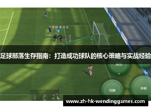 足球部落生存指南：打造成功球队的核心策略与实战经验