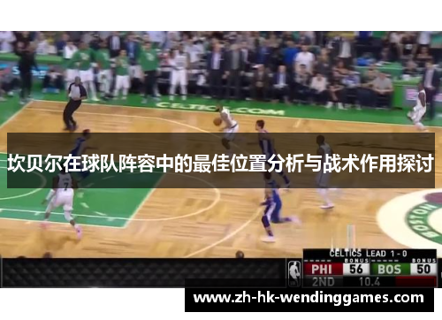 坎贝尔在球队阵容中的最佳位置分析与战术作用探讨