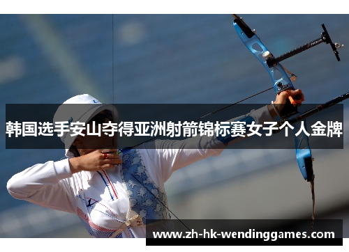 韩国选手安山夺得亚洲射箭锦标赛女子个人金牌