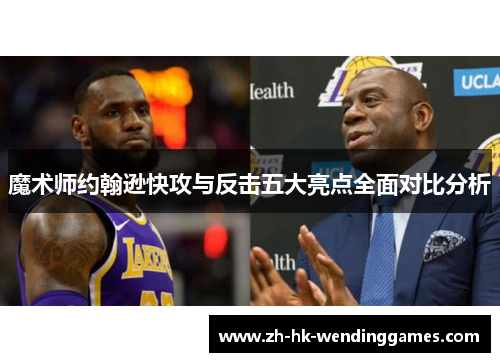 魔术师约翰逊快攻与反击五大亮点全面对比分析